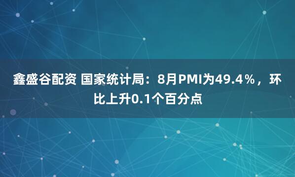 鑫盛谷配资 国家统计局：8月PMI为49.4％，环比上升0.1个百分点