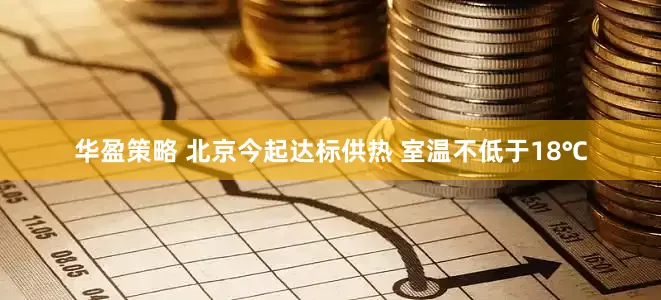 华盈策略 北京今起达标供热 室温不低于18℃